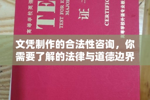 长涂文凭制作的合法性咨询，你需要了解的法律与道德边界