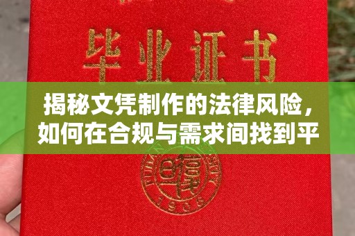 长涂揭秘文凭制作的法律风险，如何在合规与需求间找到平衡？