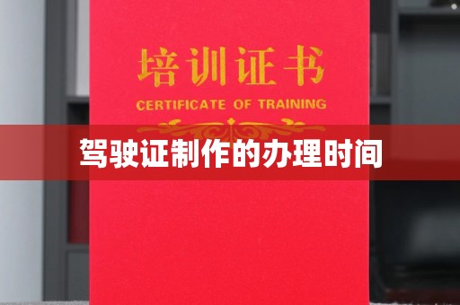 长涂驾驶证制作的办理时间