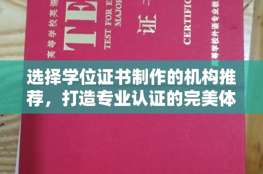 长涂选择学位证书制作的机构推荐，打造专业认证的完美体验