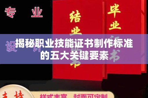 长涂揭秘职业技能证书制作标准的五大关键要素