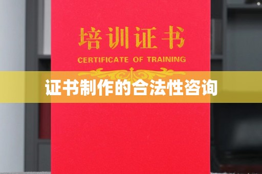 长涂证书制作的合法性咨询