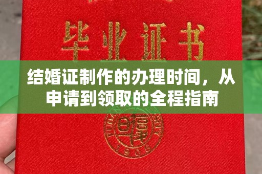 长涂结婚证制作的办理时间，从申请到领取的全程指南