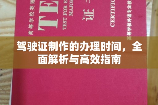 长涂驾驶证制作的办理时间，全面解析与高效指南