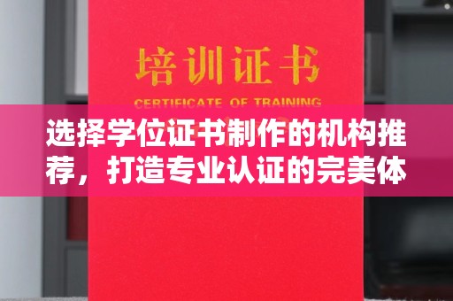 长涂选择学位证书制作的机构推荐，打造专业认证的完美体验