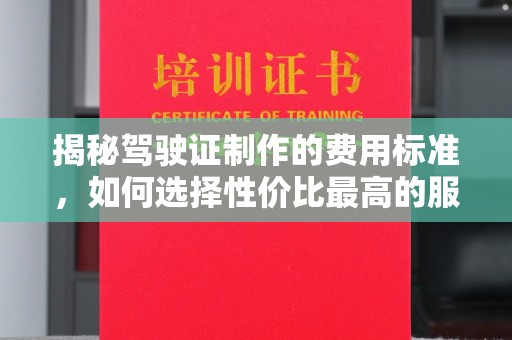 长涂揭秘驾驶证制作的费用标准，如何选择性价比最高的服务？
