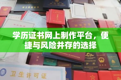 长涂学历证书网上制作平台，便捷与风险并存的选择