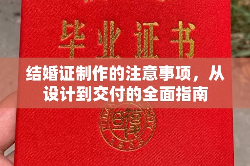 长涂结婚证制作的注意事项，从设计到交付的全面指南